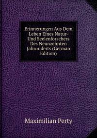 Erinnerungen Aus Dem Leben Eines Natur- Und Seelenforschers Des Neunzehnten Jahrunderts (German Edition)