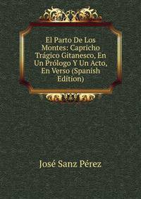 El Parto De Los Montes: Capricho Tragico Gitanesco, En Un Prologo Y Un Acto, En Verso (Spanish Edition)