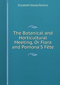 The Botanical and Horticultural Meeting, Or Flora and Pomona'S F?te