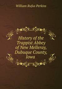 History of the Trappist Abbey of New Melleray, Dubuque County, Iowa .
