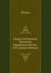 I Bagni Di Pozzuoli: Poemetto Napolitano Del Sec. XIV (Italian Edition)