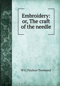 Embroidery: or, The craft of the needle