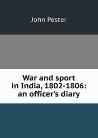 War and sport in India, 1802-1806: an officer's diary