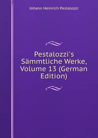 Pestalozzi's S?mmtliche Werke, Volume 13 (German Edition)