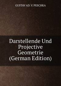 Darstellende Und Projective Geometrie (German Edition)