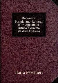Dizionario Parmigiano-Italiano. With Appendice. Rifuso, Corretto (Italian Edition)