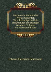 Pestalozzi's S?mmtliche Werke: Gesichtet, Vervollst?ndigt Und Mit Erl?uternden Einleitungen Versehen, Volumes 3-4 (German Edition)