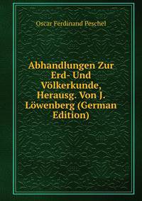 Abhandlungen Zur Erd- Und Volkerkunde, Herausg. Von J. Lowenberg (German Edition)