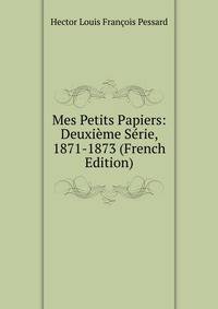 Mes Petits Papiers: Deuxieme Serie, 1871-1873 (French Edition)