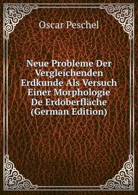Neue Probleme Der Vergleichenden Erdkunde Als Versuch Einer Morphologie De Erdoberflache (German Edition)