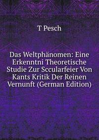 Das Weltphanomen: Eine Erkenntni Theoretische Studie Zur Sccularfeier Von Kants Kritik Der Reinen Vernunft (German Edition)