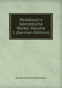 Pestalozzi's S?mmtliche Werke, Volume 1 (German Edition)