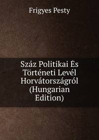 Szaz Politikai Es Torteneti Level Horvatorszagrol (Hungarian Edition)
