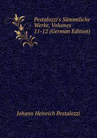 Pestalozzi's S?mmtliche Werke, Volumes 11-12 (German Edition)