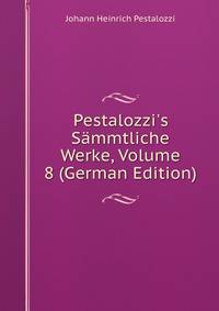 Pestalozzi's S?mmtliche Werke, Volume 8 (German Edition)