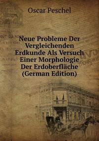 Neue Probleme Der Vergleichenden Erdkunde Als Versuch Einer Morphologie Der Erdoberflache (German Edition)