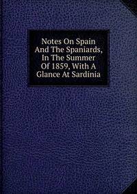 Notes On Spain And The Spaniards, In The Summer Of 1859, With A Glance At Sardinia