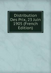 Distribution Des Prix, 23 Juin 1905 (French Edition)