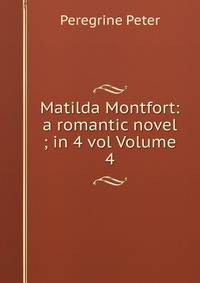 Matilda Montfort: a romantic novel ; in 4 vol Volume 4