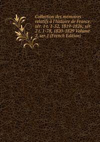 Collection des m?moires relatifs ? l'histoire de France. s?r. 1 t. 1-52, 1819-1826; s?r. 2 t. 1-78, 1820-1829 Volume 2, ser.1 (French Edition)