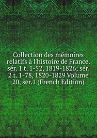 Collection des m?moires relatifs ? l'histoire de France. s?r. 1 t. 1-52, 1819-1826; s?r. 2 t. 1-78, 1820-1829 Volume 20, ser.1 (French Edition)