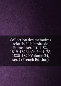 Collection des m?moires relatifs ? l'histoire de France. s?r. 1 t. 1-52, 1819-1826; s?r. 2 t. 1-78, 1820-1829 Volume 24, ser.1 (French Edition)