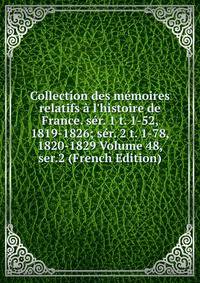 Collection des m?moires relatifs ? l'histoire de France. s?r. 1 t. 1-52, 1819-1826; s?r. 2 t. 1-78, 1820-1829 Volume 48, ser.2 (French Edition)