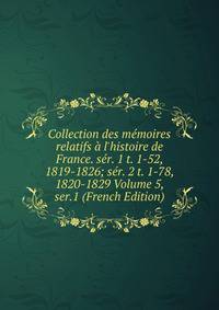 Collection des m?moires relatifs ? l'histoire de France. s?r. 1 t. 1-52, 1819-1826; s?r. 2 t. 1-78, 1820-1829 Volume 5, ser.1 (French Edition)