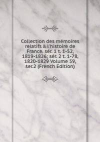 Collection des m?moires relatifs ? l'histoire de France. s?r. 1 t. 1-52, 1819-1826; s?r. 2 t. 1-78, 1820-1829 Volume 59, ser.2 (French Edition)