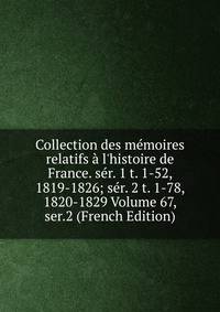 Collection des m?moires relatifs ? l'histoire de France. s?r. 1 t. 1-52, 1819-1826; s?r. 2 t. 1-78, 1820-1829 Volume 67, ser.2 (French Edition)