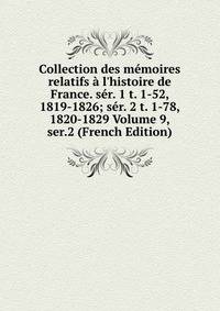Collection des m?moires relatifs ? l'histoire de France. s?r. 1 t. 1-52, 1819-1826; s?r. 2 t. 1-78, 1820-1829 Volume 9, ser.2 (French Edition)