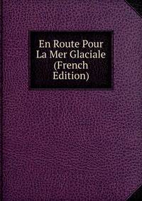 En Route Pour La Mer Glaciale (French Edition)