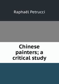 Chinese painters; a critical study