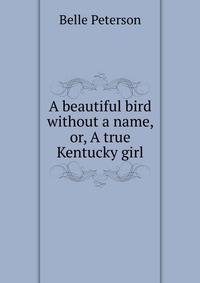 A beautiful bird without a name, or, A true Kentucky girl