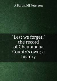 "Lest we forget," the record of Chautauqua County's own; a history