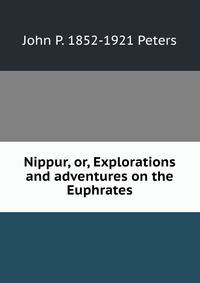 Nippur, or, Explorations and adventures on the Euphrates