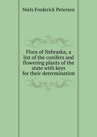 Flora of Nebraska; a list of the conifers and flowering plants of the state with keys for their determination