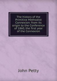 The history of the Primitive Methodist Connexion: from its origin to the Conference of 1860, the first year of the Connexion