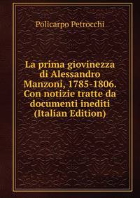 La prima giovinezza di Alessandro Manzoni, 1785-1806. Con notizie tratte da documenti inediti (Italian Edition)