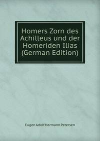 Homers Zorn des Achilleus und der Homeriden Ilias (German Edition)
