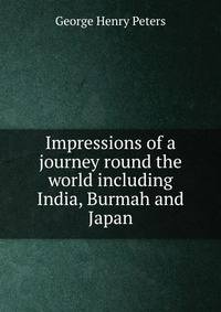 Impressions of a journey round the world including India, Burmah and Japan