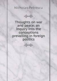 Thoughts on war and peace; an inquiry into the conceptions prevailing in foreign politics