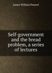 Self-government and the bread problem, a series of lectures