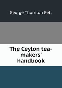 The Ceylon tea-makers' handbook