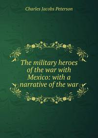 The military heroes of the war with Mexico: with a narrative of the war