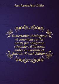 Dissertation th?ologique et canonique sur les prests par obligation stipulative d'interests usitez en Lorraine et Barrois (French Edition)