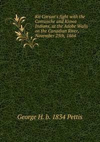 Kit Carson's fight with the Comanche and Kiowa Indians, at the Adobe Walls on the Canadian River, November 25th, 1864