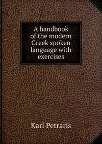 A handbook of the modern Greek spoken language with exercises
