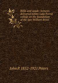 Bible and spade; lectures delivered before Lake Forest college on the foundation of the late William Bross
