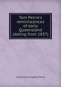 Tom Petrie's reminiscences of early Queensland (dating from 1837)